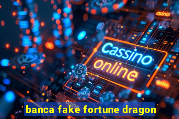 banca fake fortune dragon